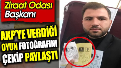 Ziraat Odası Başkanı AKP’ye verdiği oyun fotoğrafını çekip paylaştı