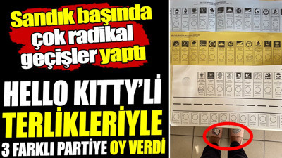 Hello Kitty'li terlikleriyle 3 farklı partiye oy kullandı! Sandık başında çok radikal geçişler yaptı
