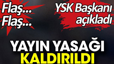 Son Dakika... Yayın yasağı kaldırıldı