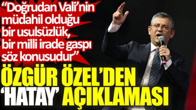 Özgür Özel'den ‘Hatay’ açıklaması: Doğrudan Vali’nin müdahil olduğu bir milli irade gaspı söz konusudur