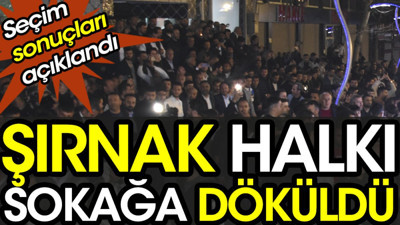 Şırnak halkı sokağa döküldü. Seçim sonuçları açıklandı.