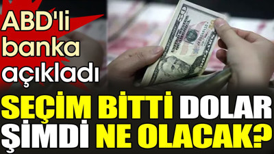 Seçim bitti dolar şimdi ne olacak? ABD'li banka açıkladı