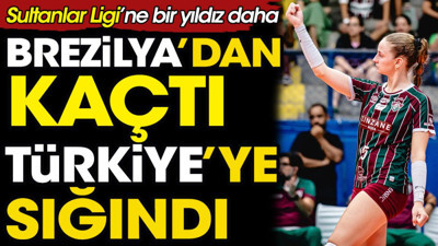 Sultanlar Ligi'ne bir yıldız daha. Brezilya'dan kaçtı Türkiye'ye sığındı
