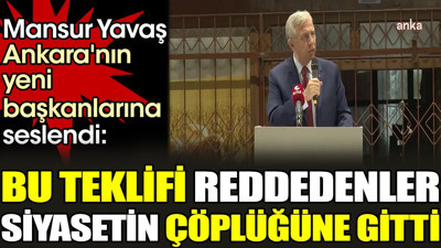 Mansur Yavaş Ankara'nın yeni başkanlarına seslendi. 'Bu teklifi reddedenler siyasetin çöplüğüne gitti'