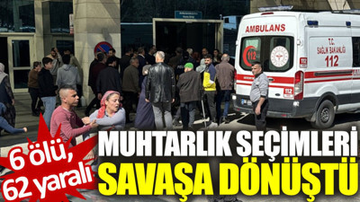 Muhtarlık seçimleri savaşa dönüştü: 6 kişi öldü, 62 kişi yaralandı