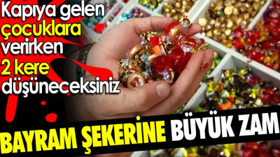 Bayram şekerine büyük zam. Kapıya gelen çocuklara verirken 2 kere düşüneceksiniz