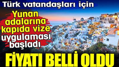 Yunan adalarına kapıda vize uygulaması başladı. Fiyatı belli oldu