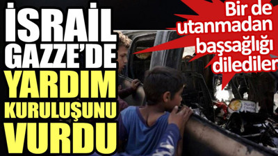 İsrail Gazze’de yardım kuruluşunu vurdu. Bir de utanmadan başsağlığı dilediler