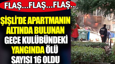 Şişli'de 16 katlı apartmandaki yangında ölü sayısı 16 oldu
