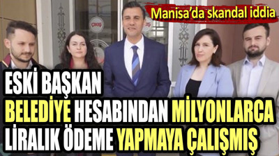 Manisa'da skandal iddia. Eski başkan belediye hesabından milyonlarca liralık ödeme yapmaya çalışmış