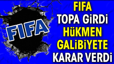 FIFA topa girdi. Hükmen galibiyete karar verdi