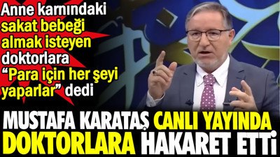 Mustafa Karataş canlı yayında doktorlara hakaret etti. 'Para için her şeyi yaparlar' dedi
