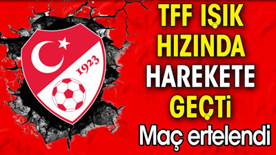 TFF ışık hızında harekete geçti. Maç resmen ertelendi