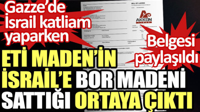 Eti Maden’in İsrail’e bor madeni sattığı ortaya çıktı. Belgesi paylaşıldı