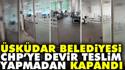 Üsküdar Belediyesi CHP'ye devir teslim yapmadan kapandı