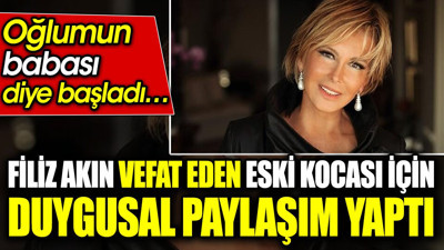 Filiz Akın vefat eden eski kocası için duygusal paylaşım yaptı. Oğlumun babası diye başladı…