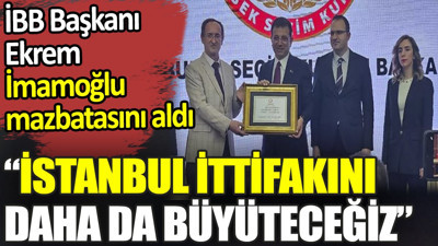 Ekrem İmamoğlu mazbatasını aldı. 'İstanbul İttifakını' daha da büyüteceğiz'