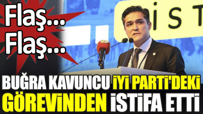 Son dakika... Buğra Kavuncu İYİ Parti'deki görevinden istifa etti