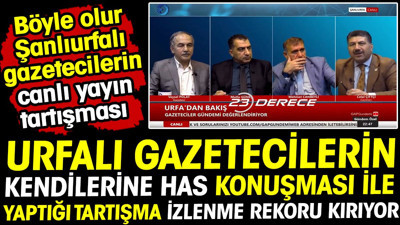 Urfalı gazetecilerin kendilerine has konuşması ile yaptığı tartışma izlenme rekoru kırıyor