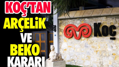 Koç'tan Arçelik ve Beko kararı