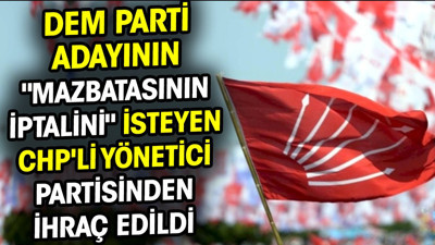 DEM Parti adayının mazbatasının iptalini isteyen CHP'li yönetici partisinden ihraç edildi
