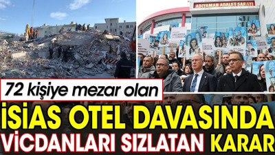 72 kişiye mezar olan İsias Otel davasında vicdanları sızlatan karar