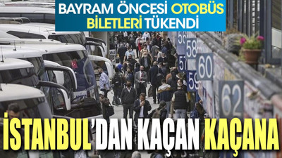 İstanbul'dan kaçan kaçana. Bayram öncesi otobüs biletleri tükendi