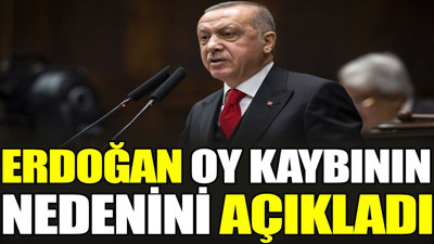 Erdoğan oy kaybının nedenini açıkladı