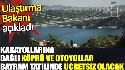Son dakika... Bayram tatilinde köprü ve otoyollar ücretsiz