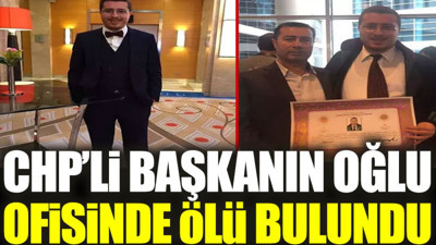 CHP’li başkanın oğlu ofisinde ölü bulundu