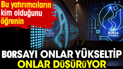 Borsayı onlar yükseltip onlar düşürüyor. Bu yatırımcıların kim olduğunu öğrenin