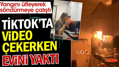 TikTok'ta video çekerken evini yaktı. Yangını üfleyerek söndürmeye çalıştı