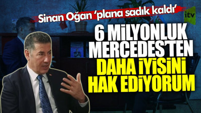 Sinan Oğan ‘imkânım buna yetti’ dedi: 6 milyonluk Mercedes’ten daha iyisini hak ediyorum. 'Plana sadık kal' demişti