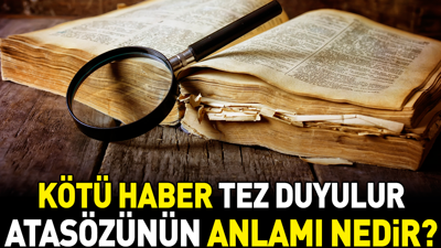 Kötü haber tez duyulur atasözünün anlamı nedir?
