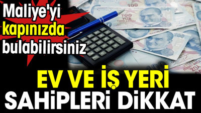 Ev ve iş yeri sahipleri dikkat. Maliye'yi kapınızda bulabilirsiniz