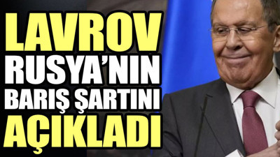Lavrov, Rusya’nın barış şartını açıkladı