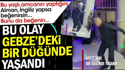 Bu olay Gebze'de bir düğünde yaşandı. Bu yaşlı amcanın yaptığını Alman, İngiliz yapsa beğenirsiniz. Bunu da beğenin