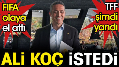 Ali Koç istedi. FIFA olaya el attı. TFF şimdi yandı