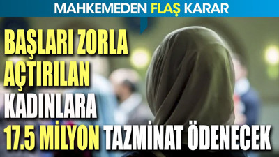 Başları zorla açtırılan kadınlara 17.5 milyon tazminat ödenecek