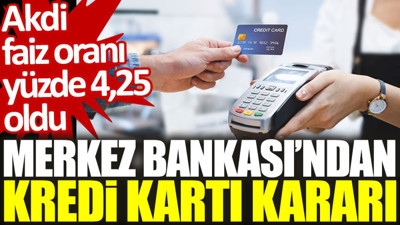 Merkez Bankası'ndan kredi kartı kararı: Akdi faiz oranı yüzde 4,25 oldu