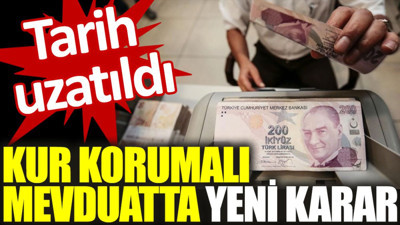 Kur Korumalı Mevduatta yeni karar. Tarih uzatıldı