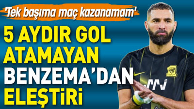5 aydır gol atamayan Benzema'dan eleştiri: Tek başıma maç kazanamam