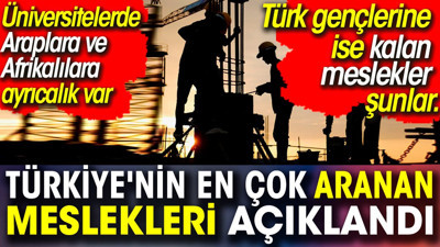 Türkiye'nin en çok aranan meslekleri açıklandı. Türk gençlerine reva bırakılan meslekler şunlar
