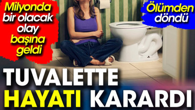 Tuvalette hayatı karardı. Ölümden döndü. Milyonda bir olacak olay başına geldi