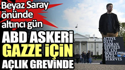ABD askeri Gazze için açlık grevinde. Beyaz Saray önünde altıncı gün