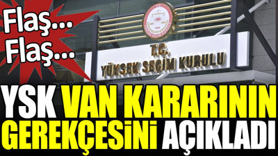 Son dakika... YSK Van kararının gerekçesini açıkladı
