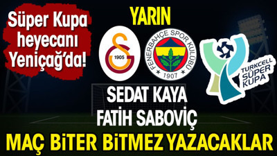 Süper Kupa heyecanı Yeniçağ'da! Maç biter bitmez yazacaklar (06 Nisan 2024)