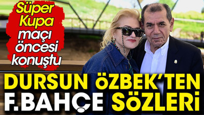 Dursun Özbek'ten Fenerbahçe açıklaması. Süper Kupa öncesi konuştu