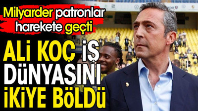 Ali Koç iş dünyasını karıştırdı. Ünlü milyarderler harekete geçti.