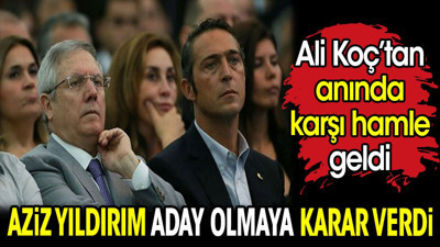 Aziz Yıldırım aday olmaya karar verdi. Ali Koç'tan anında karşı hamle geldi
